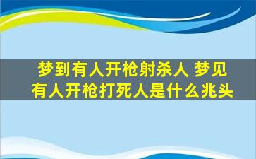 梦到有人开枪射杀人 梦见有人开枪打死人是什么兆头